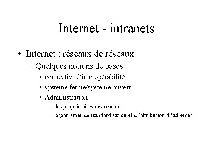 Internet - intranets • Internet : réseaux de réseaux – Quelques notions de bases