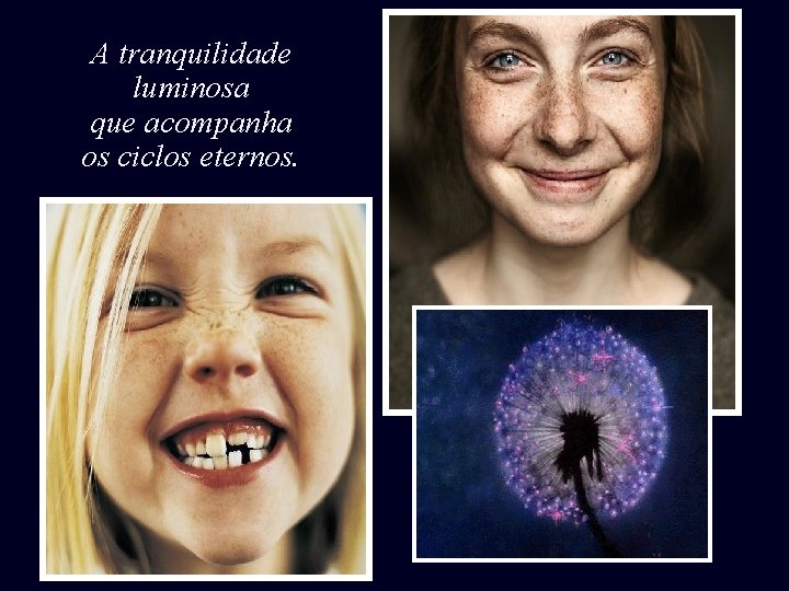 A tranquilidade luminosa que acompanha os ciclos eternos. 
