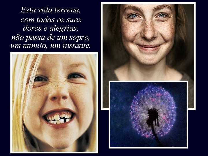 Esta vida terrena, com todas as suas dores e alegrias, não passa de um