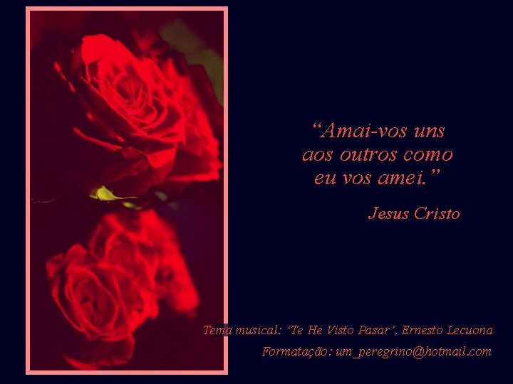 “Amai-vos uns aos outros como eu vos amei. ” Jesus Cristo Tema musical: ‘Te