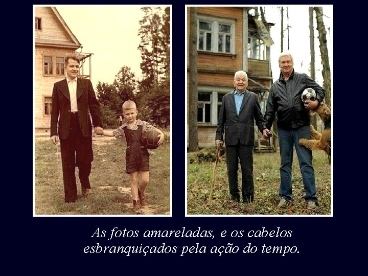 As fotos amareladas, e os cabelos esbranquiçados pela ação do tempo. 