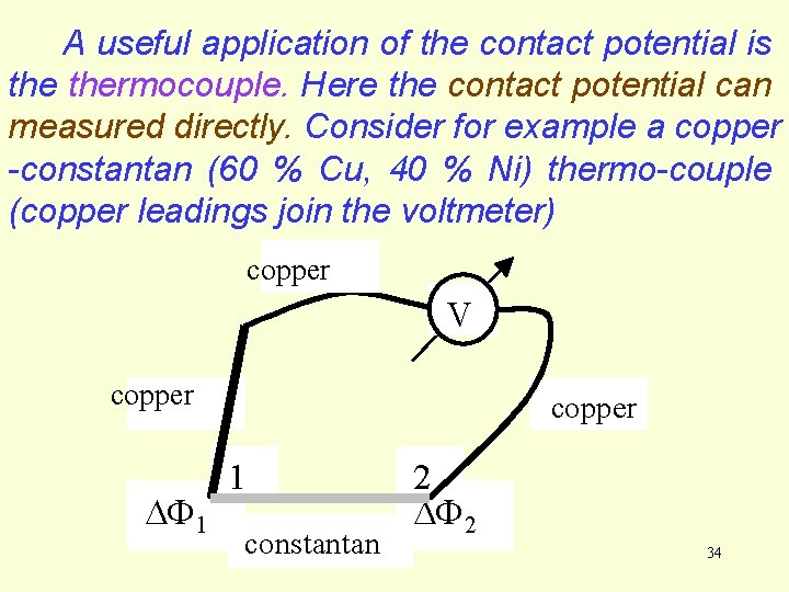 A useful application of the contact potential is thermocouple. Here the contact potential can A useful application of the contact potential is thermocouple. Here the contact potential can