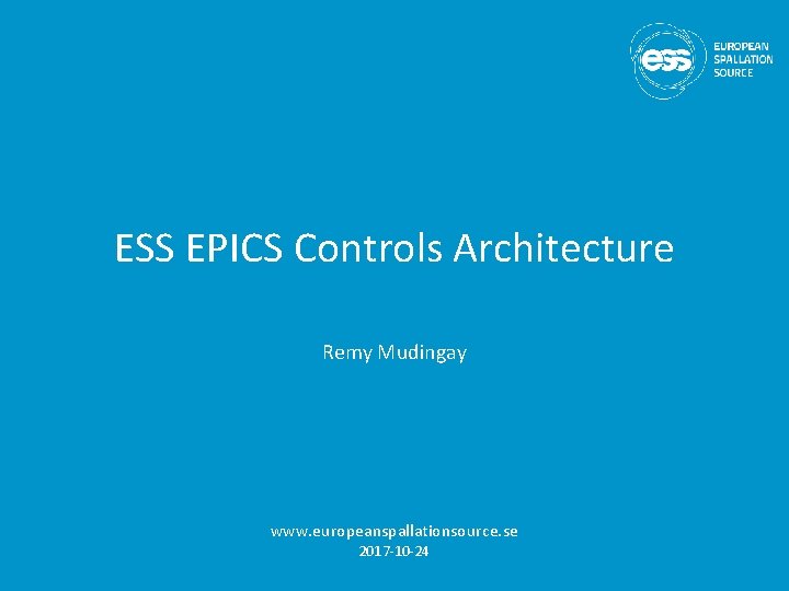 ESS EPICS Controls Architecture Remy Mudingay www. europeanspallationsource. se 2017 -10 -24 