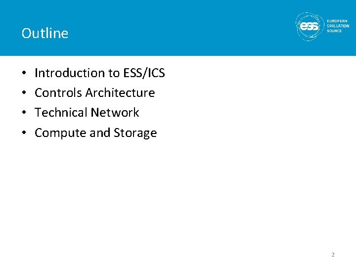 Outline • • Introduction to ESS/ICS Controls Architecture Technical Network Compute and Storage 2