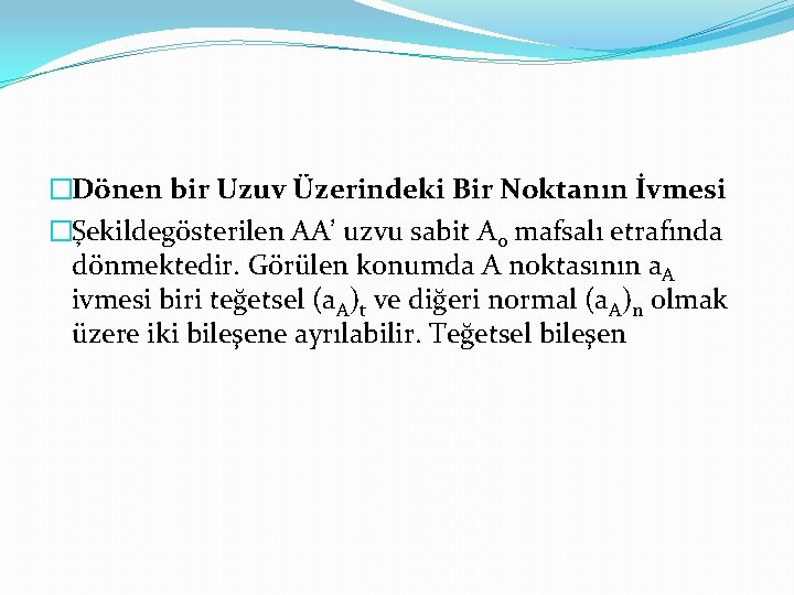 �Dönen bir Uzuv Üzerindeki Bir Noktanın İvmesi �Şekildegösterilen AA’ uzvu sabit A 0 mafsalı