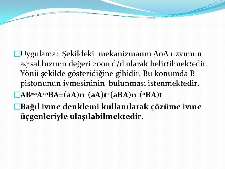 �Uygulama: Şekildeki mekanizmanın A 0 A uzvunun açısal hızının değeri 2000 d/d olarak belirtilmektedir.