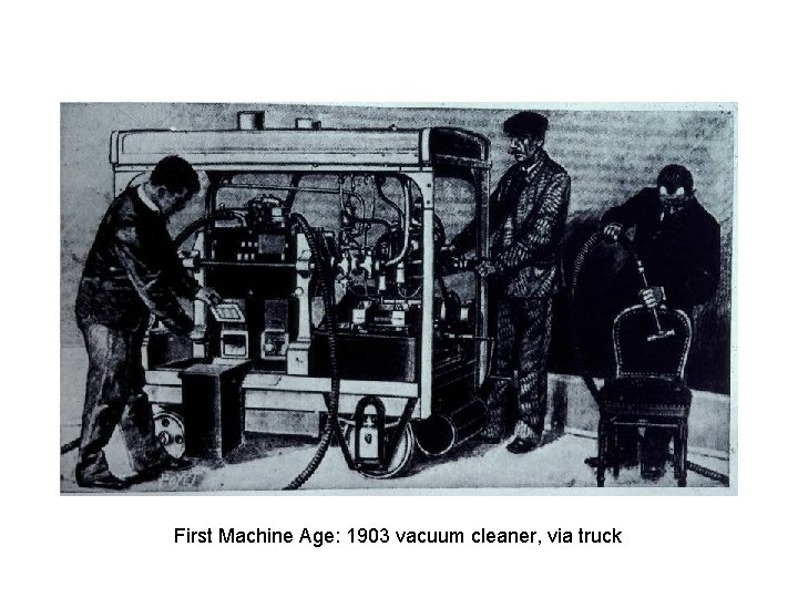 First Machine Age: 1903 vacuum cleaner, via truck 