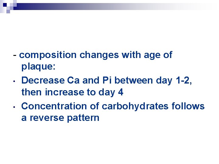 - composition changes with age of plaque: • Decrease Ca and Pi between day
