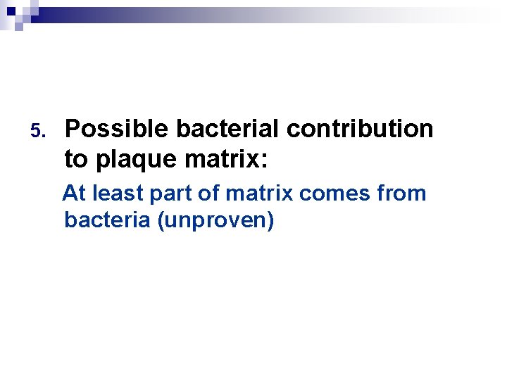 5. Possible bacterial contribution to plaque matrix: At least part of matrix comes from