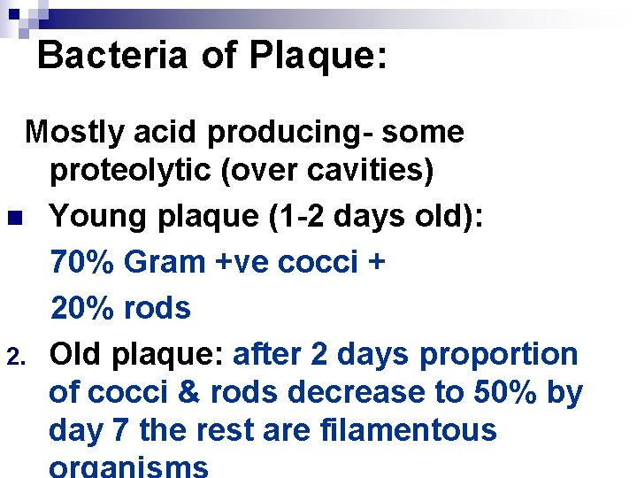 Bacteria of Plaque: Mostly acid producing- some proteolytic (over cavities) n Young plaque (1