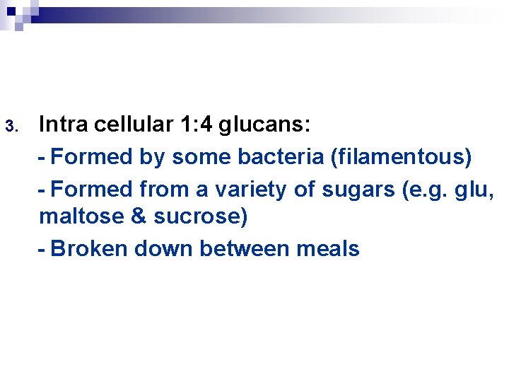 3. Intra cellular 1: 4 glucans: - Formed by some bacteria (filamentous) - Formed