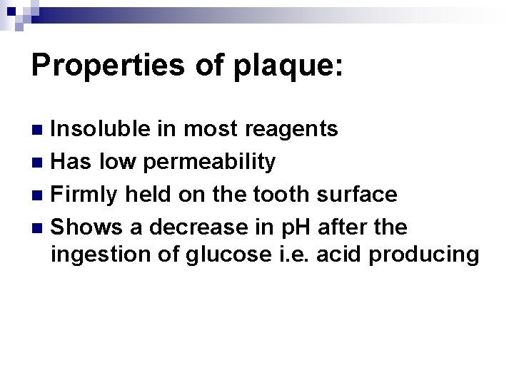 Properties of plaque: Insoluble in most reagents n Has low permeability n Firmly held