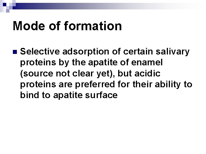 Mode of formation n Selective adsorption of certain salivary proteins by the apatite of