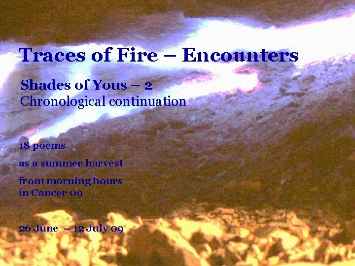 Traces of Fire – Encounters Shades of Yous – 2 Chronological continuation 18 poems