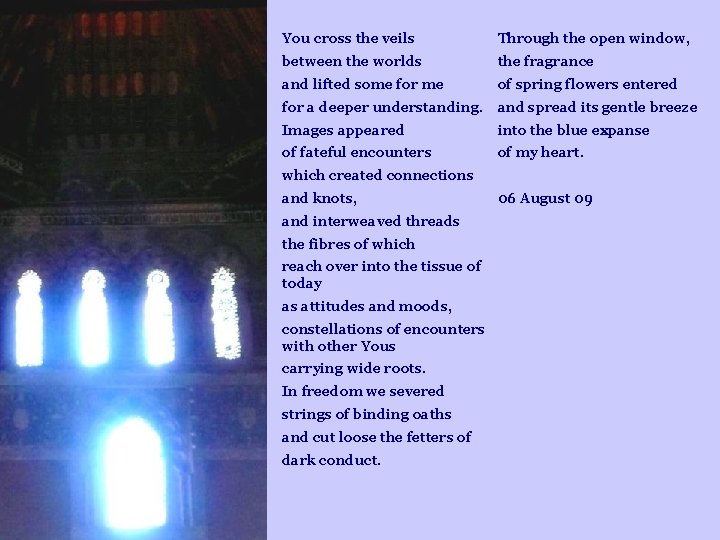 You cross the veils Through the open window, between the worlds the fragrance and