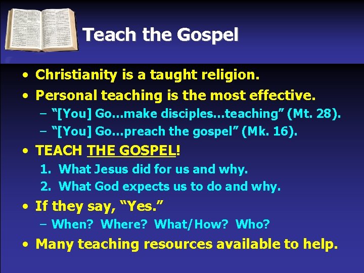 Teach the Gospel • Christianity is a taught religion. • Personal teaching is the