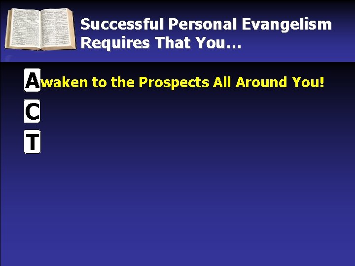 Successful Personal Evangelism Requires That You… Awaken to the Prospects All Around You! C