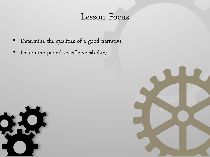 Lesson Focus • Determine the qualities of a good narrative • Determine period-specific vocabulary