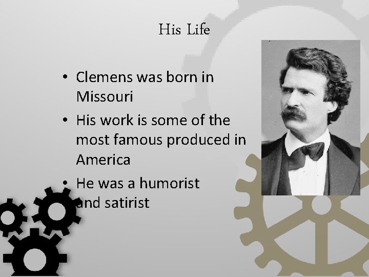 His Life • Clemens was born in Missouri • His work is some of