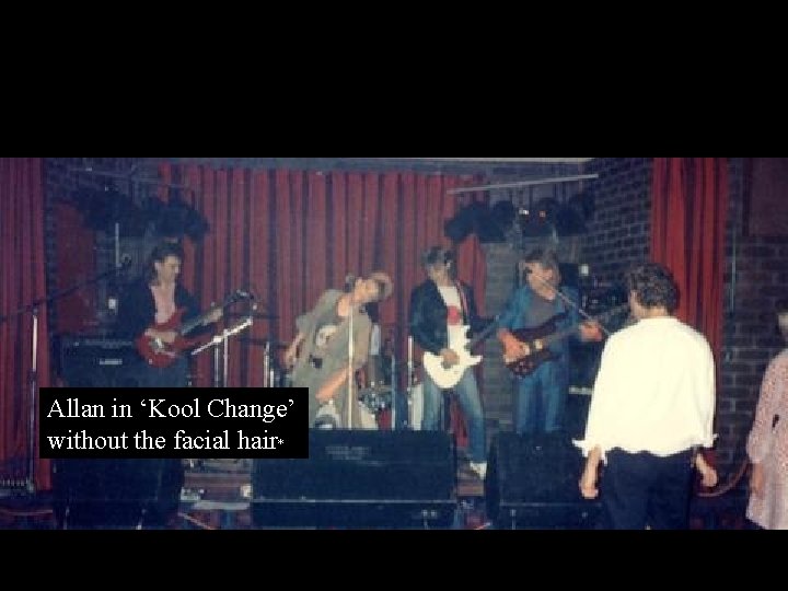 Allan in ‘Kool Change’ without the facial hair* 