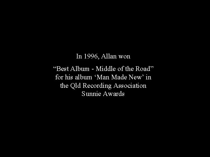 In 1996, Allan won “Best Album - Middle of the Road” for his album