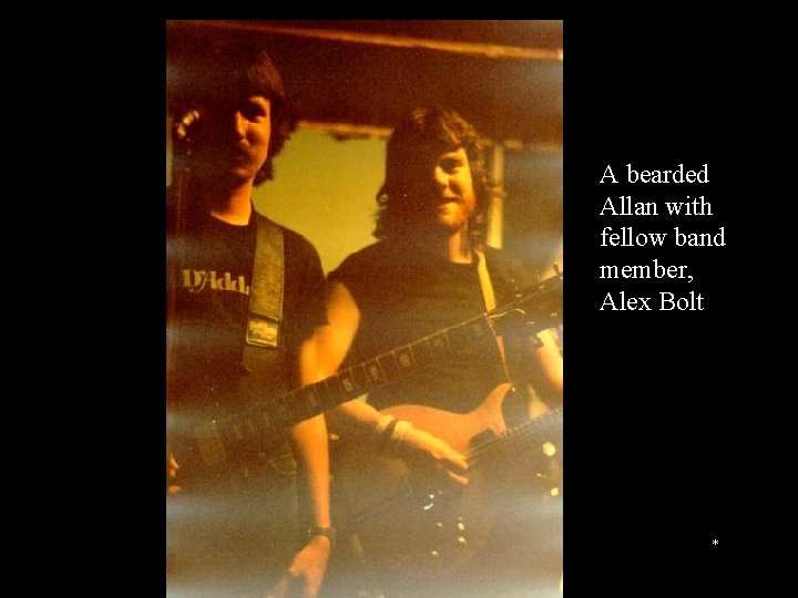 A bearded Allan with fellow band member, Alex Bolt * 