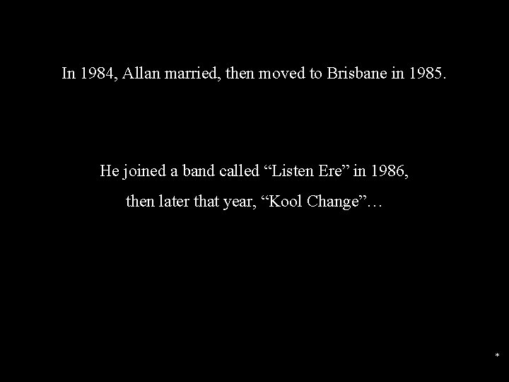 In 1984, Allan married, then moved to Brisbane in 1985. He joined a band