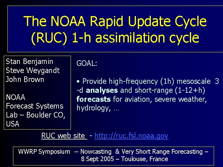 The NOAA Rapid Update Cycle (RUC) 1 -h assimilation cycle Stan Benjamin Steve Weygandt