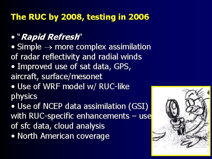 The RUC by 2008, testing in 2006 • “Rapid Refresh” • Simple more complex