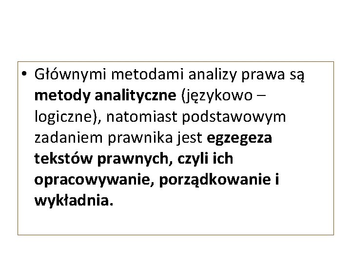  • Głównymi metodami analizy prawa są metody analityczne (językowo – logiczne), natomiast podstawowym