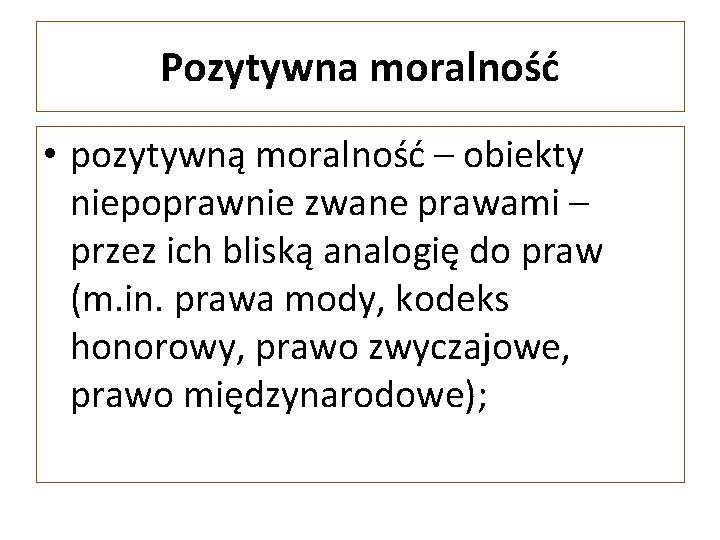 Pozytywna moralność • pozytywną moralność – obiekty niepoprawnie zwane prawami – przez ich bliską