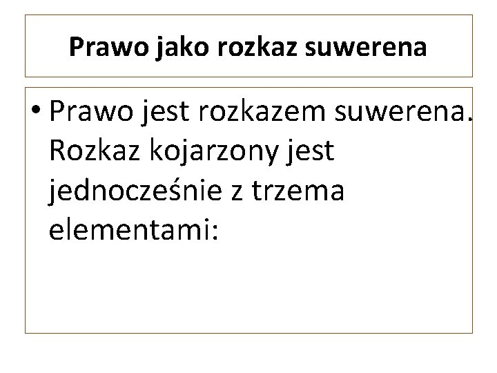 Prawo jako rozkaz suwerena • Prawo jest rozkazem suwerena. Rozkaz kojarzony jest jednocześnie z