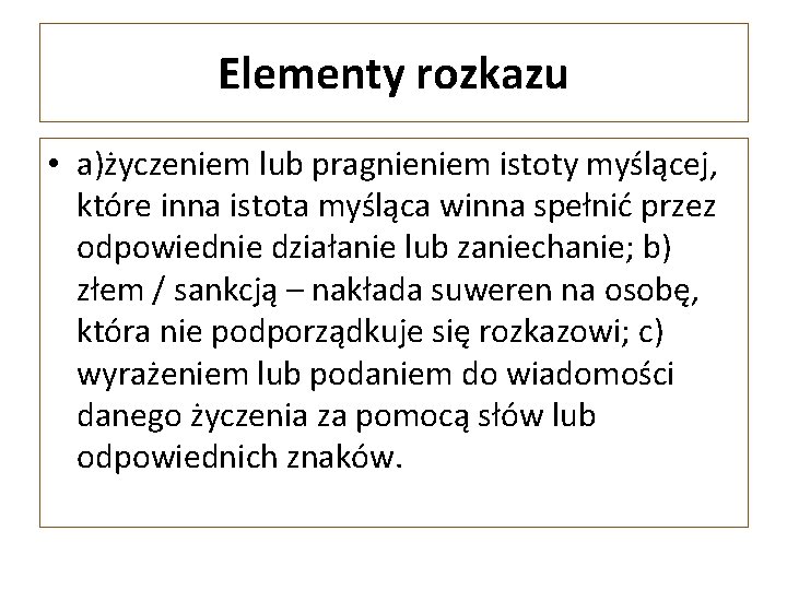 Elementy rozkazu • a)życzeniem lub pragnieniem istoty myślącej, które inna istota myśląca winna spełnić