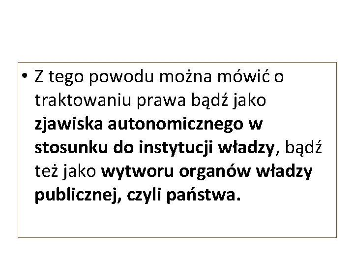  • Z tego powodu można mówić o traktowaniu prawa bądź jako zjawiska autonomicznego