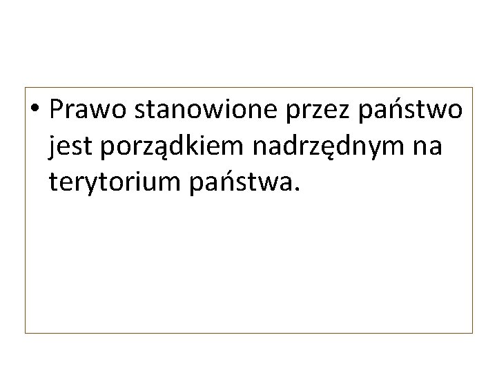  • Prawo stanowione przez państwo jest porządkiem nadrzędnym na terytorium państwa. 