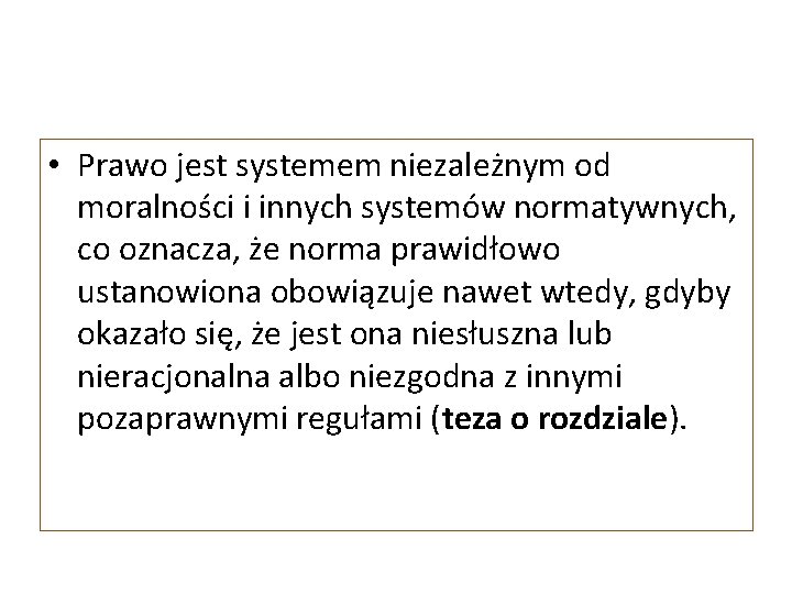  • Prawo jest systemem niezależnym od moralności i innych systemów normatywnych, co oznacza,