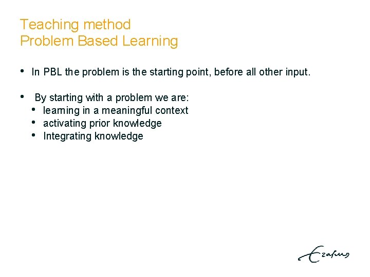 Teaching method Problem Based Learning • In PBL the problem is the starting point,