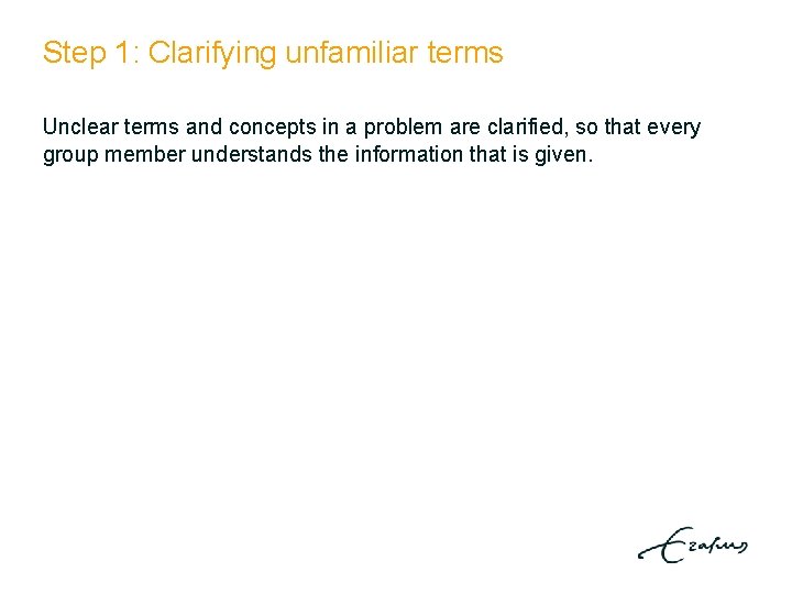 Step 1: Clarifying unfamiliar terms Unclear terms and concepts in a problem are clarified,