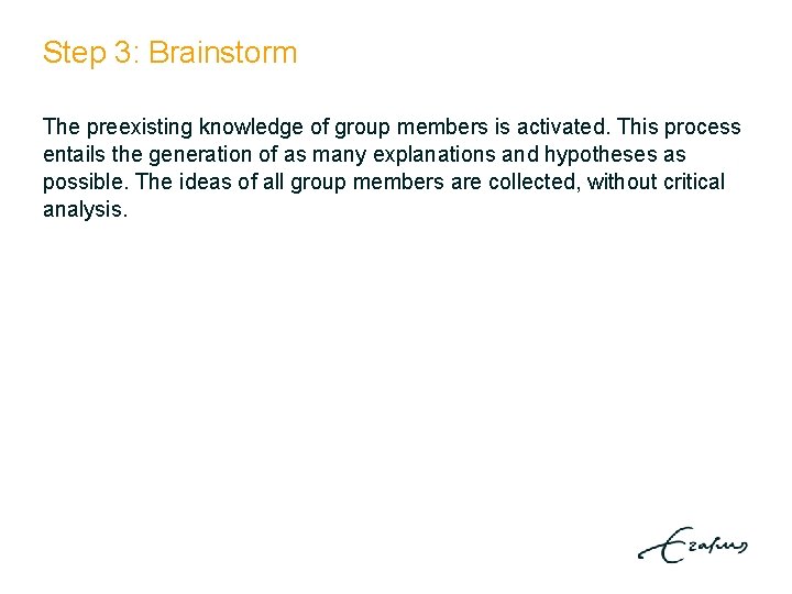 Step 3: Brainstorm The preexisting knowledge of group members is activated. This process entails