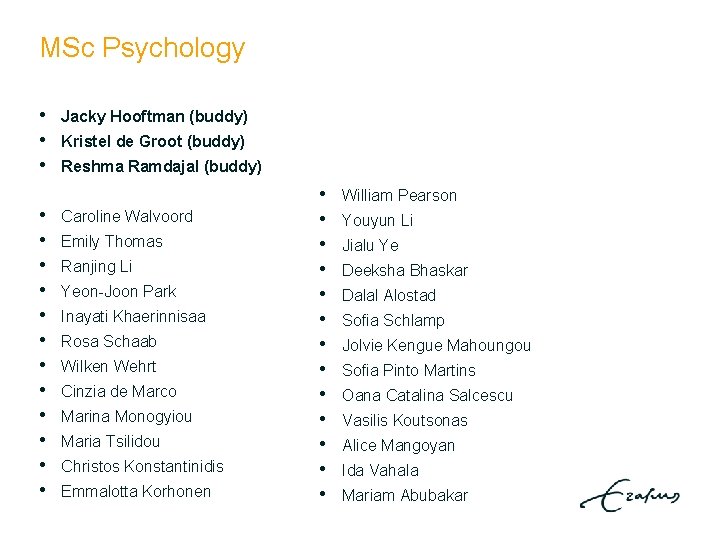 MSc Psychology • • • • Jacky Hooftman (buddy) Kristel de Groot (buddy) Reshma