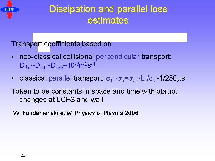 Dissipation and parallel loss estimates Transport coefficients based on • neo-classical collisional perpendicular transport: