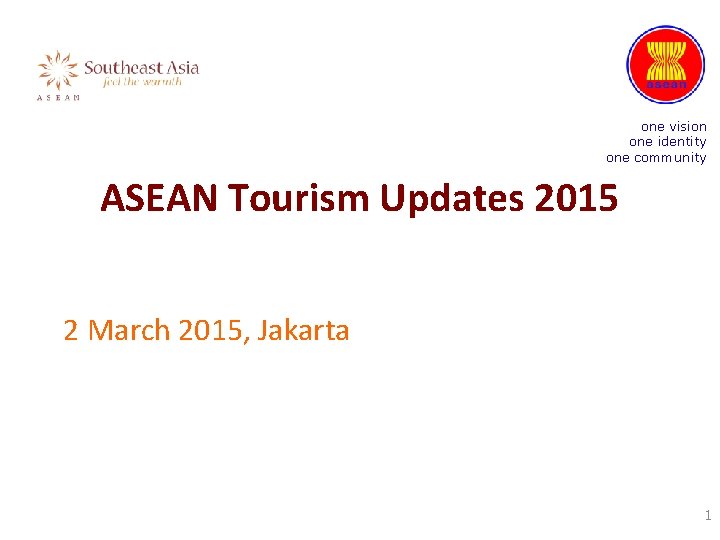 one vision one identity one community ASEAN Tourism Updates 2015 2 March 2015, Jakarta