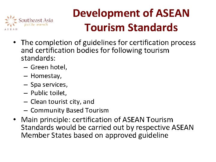 Development of ASEAN Tourism Standards • The completion of guidelines for certification process and