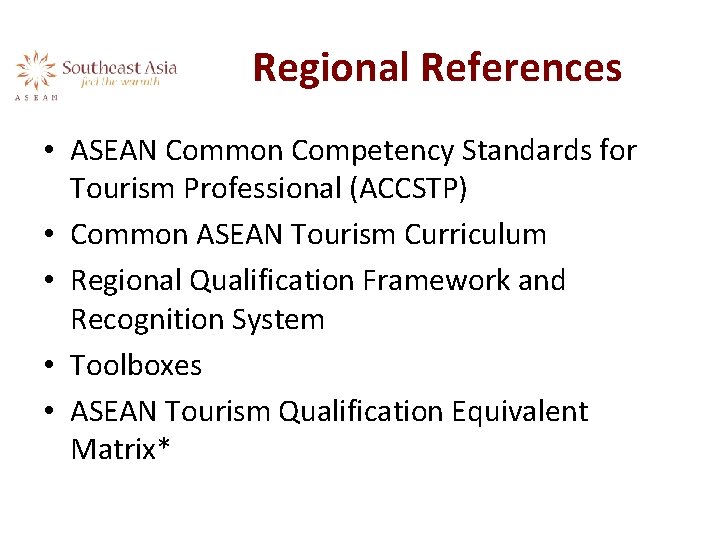 Regional References • ASEAN Common Competency Standards for Tourism Professional (ACCSTP) • Common ASEAN