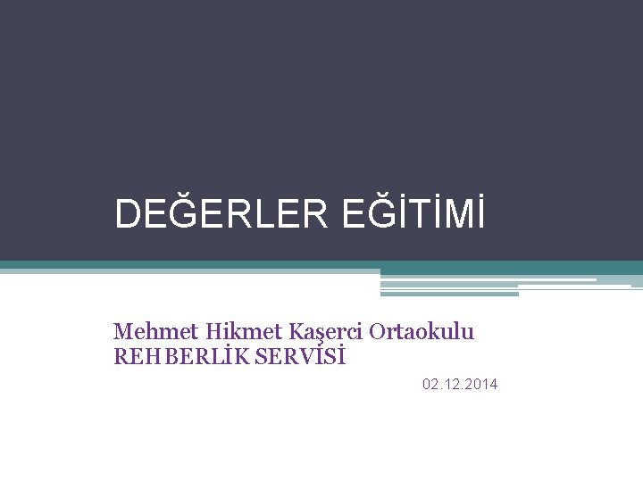 DEĞERLER EĞİTİMİ Mehmet Hikmet Kaşerci Ortaokulu REHBERLİK SERVİSİ 02. 12. 2014 