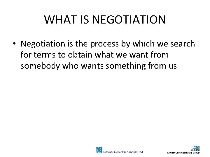 WHAT IS NEGOTIATION • Negotiation is the process by which we search for terms