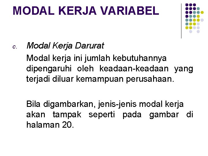 MODAL KERJA VARIABEL c. Modal Kerja Darurat Modal kerja ini jumlah kebutuhannya dipengaruhi oleh