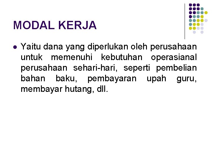 MODAL KERJA l Yaitu dana yang diperlukan oleh perusahaan untuk memenuhi kebutuhan operasianal perusahaan