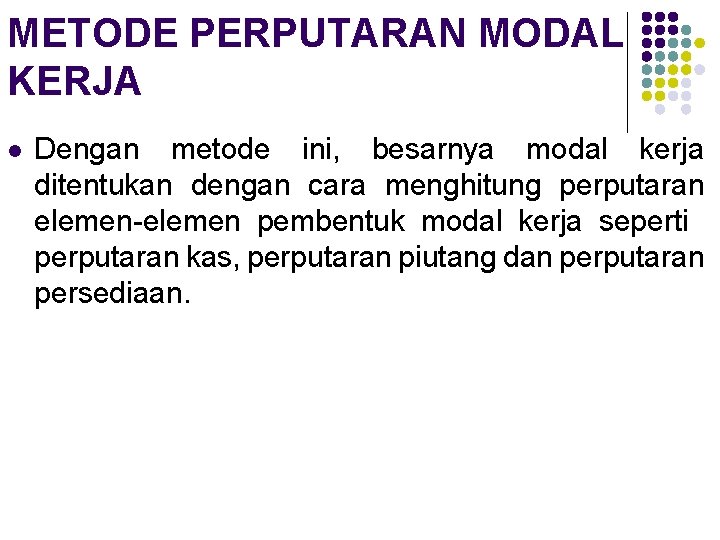 METODE PERPUTARAN MODAL KERJA l Dengan metode ini, besarnya modal kerja ditentukan dengan cara