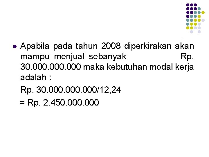 l Apabila pada tahun 2008 diperkirakan mampu menjual sebanyak Rp. 30. 000 maka kebutuhan